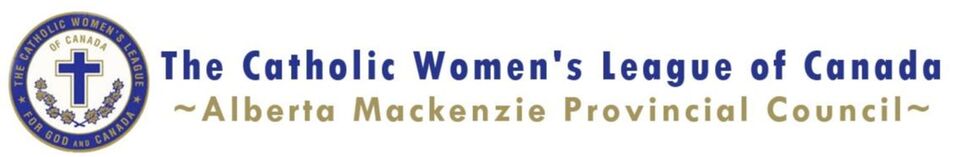 The Catholic Women's League of Canada ~Alberta Mackenzie Provincial Council~